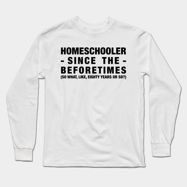 Homeschooler Since the Beforetimes (Black) Long Sleeve T-Shirt by MrPandaDesigns